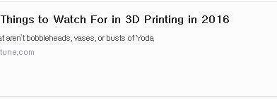 2016년도 3D 프린팅에서 주목할 5가지(5 Things to Watch For in 3D Printing in 2016)